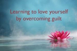 Learning to love yourself by overcoming guilt